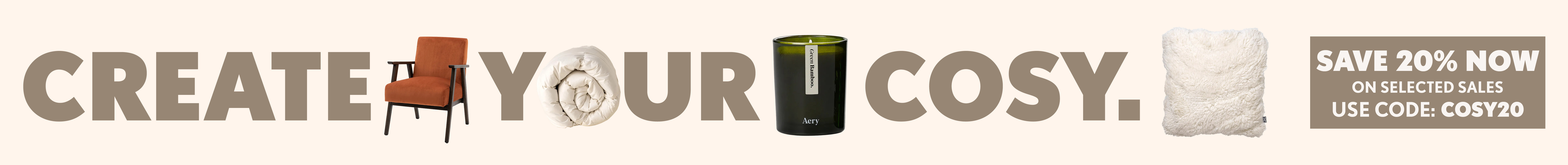 CREATE YOUR COSY - SAVE 20% NOW