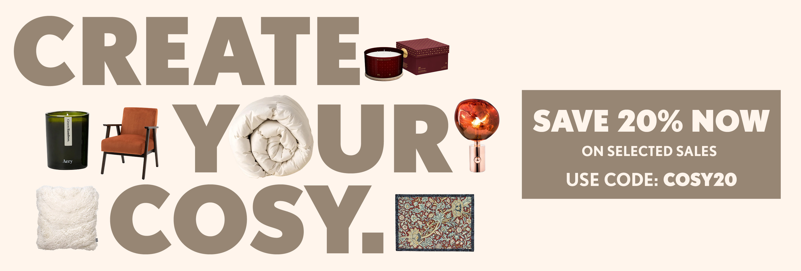 CREATE YOUR COSY - SAVE 20% NOW