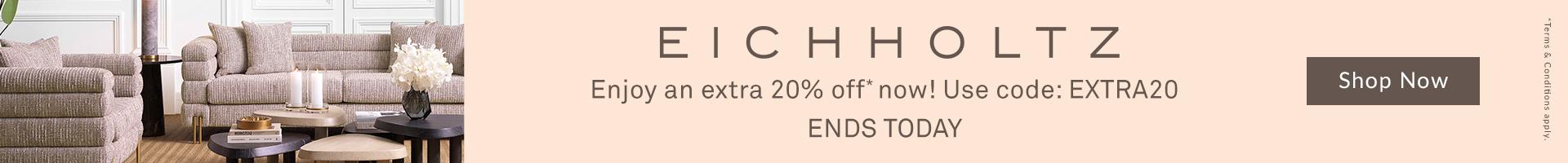 EICHHOLTZ - Enjoy an extra 20% off