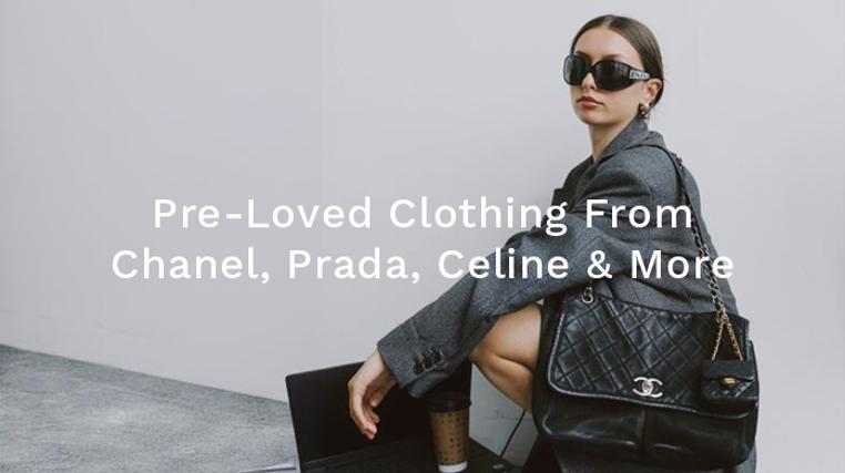 Pre-Loved Clothing From Chanel, Prada, Celine & More