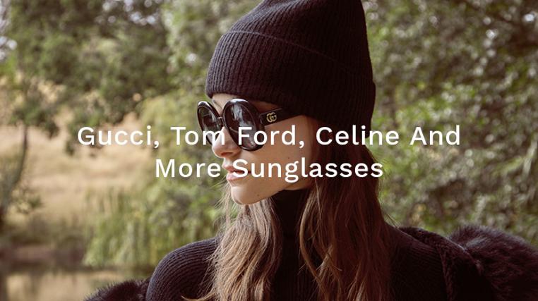 Gucci, Tom Ford, Celine & More Sunglasses