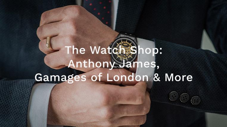 The Watch Shop: Anthony James, Gamages Of London & More