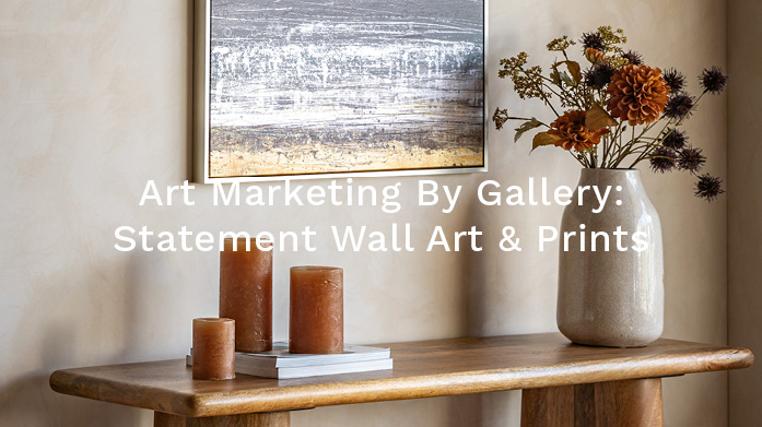 Art Marketing By Gallery: Statement Wall Art & Prints