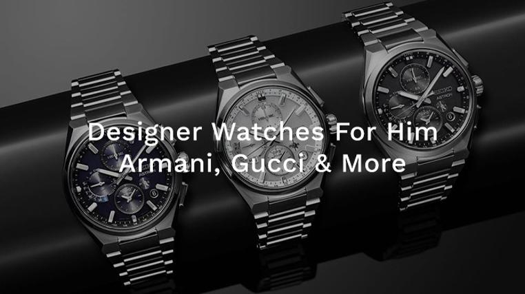 Designer Watches For Him: Armani, Gucci, Seiko & More