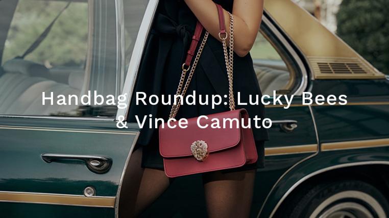 Handbag Roundup: Lucky Bees & Vince Camuto