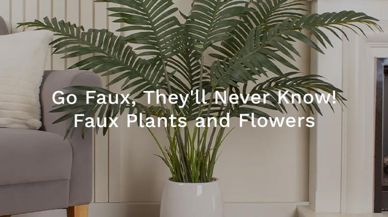 Go Faux, They'll Never Know! Faux Plants and Flowers