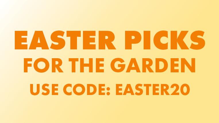 Easter Picks For the Garden: Use code EASTER20